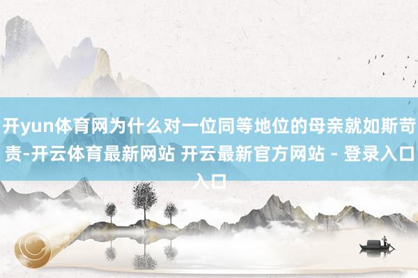 开yun体育网为什么对一位同等地位的母亲就如斯苛责-开云体育最新网站 开云最新官方网站 - 登录入口