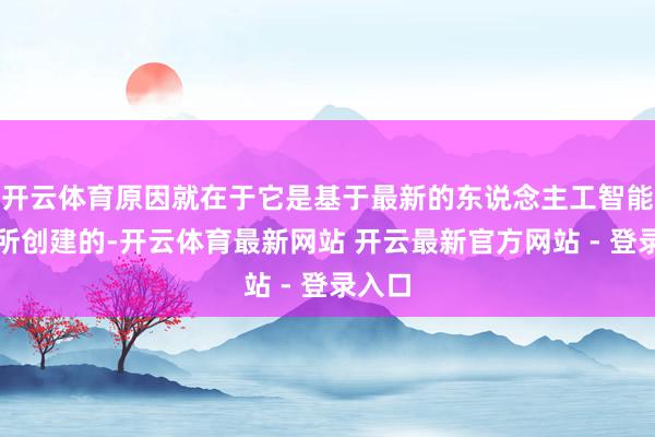 开云体育原因就在于它是基于最新的东说念主工智能时代所创建的-开云体育最新网站 开云最新官方网站 - 登录入口
