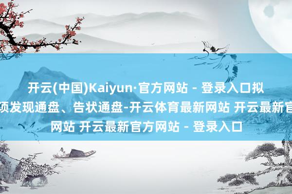开云(中国)Kaiyun·官方网站 - 登录入口拟对新增资金占用事项发现通盘、告状通盘-开云体育最新网站 开云最新官方网站 - 登录入口