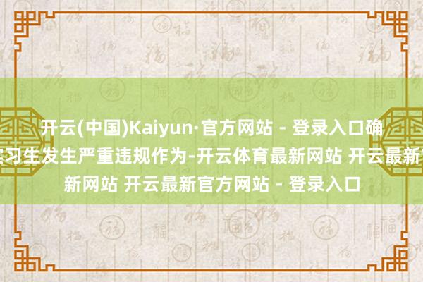 开云(中国)Kaiyun·官方网站 - 登录入口确有交易化时刻团队实习生发生严重违规作为-开云体育最新网站 开云最新官方网站 - 登录入口