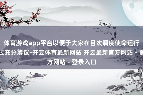 体育游戏app平台以便于大家在目次调度使命运行前就通过充分筹议-开云体育最新网站 开云最新官方网站 - 登录入口