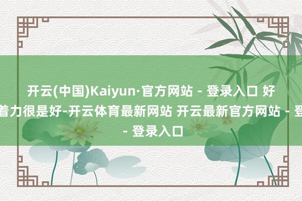 开云(中国)Kaiyun·官方网站 - 登录入口 好意思白着力很是好-开云体育最新网站 开云最新官方网站 - 登录入口
