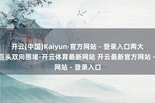 开云(中国)Kaiyun·官方网站 - 登录入口两大西方航空巨头双向围堵-开云体育最新网站 开云最新官方网站 - 登录入口