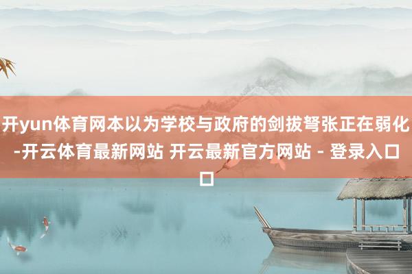 开yun体育网本以为学校与政府的剑拔弩张正在弱化-开云体育最新网站 开云最新官方网站 - 登录入口