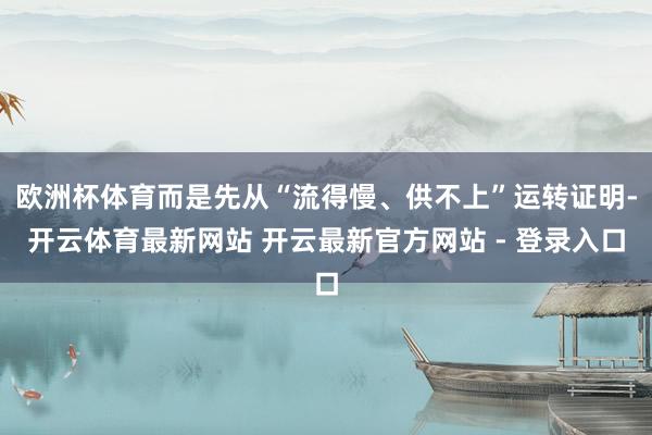 欧洲杯体育而是先从“流得慢、供不上”运转证明-开云体育最新网站 开云最新官方网站 - 登录入口
