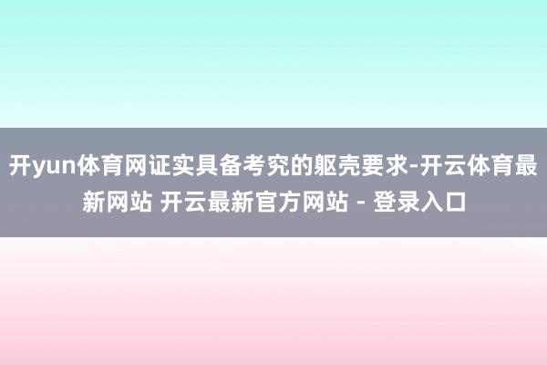开yun体育网证实具备考究的躯壳要求-开云体育最新网站 开云最新官方网站 - 登录入口