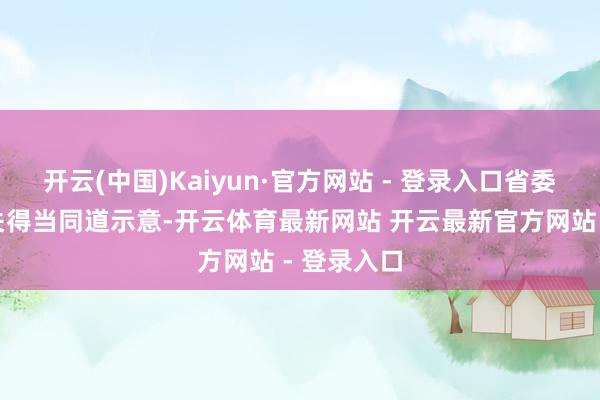 开云(中国)Kaiyun·官方网站 - 登录入口省委网信办相关得当同道示意-开云体育最新网站 开云最新官方网站 - 登录入口