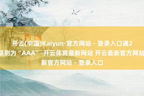 开云(中国)Kaiyun·官方网站 - 登录入口通22转债信用级别为“AAA”-开云体育最新网站 开云最新官方网站 - 登录入口