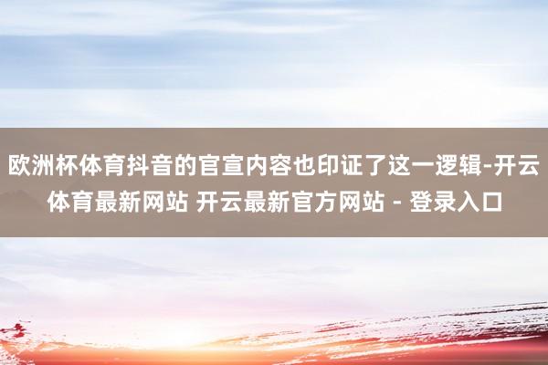 欧洲杯体育抖音的官宣内容也印证了这一逻辑-开云体育最新网站 开云最新官方网站 - 登录入口