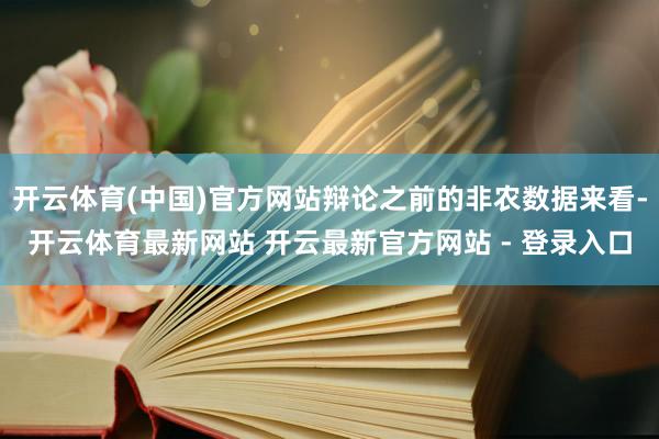 开云体育(中国)官方网站辩论之前的非农数据来看-开云体育最新网站 开云最新官方网站 - 登录入口